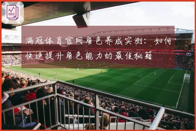 满冠体育官网角色养成实测：如何快速提升角色能力的最佳秘籍